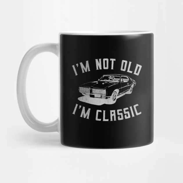 I'm Not Old I'm Classic Car by Ghost Of A Chance 